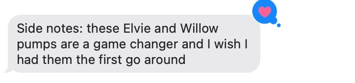 a screenshot of a text message that reads, "Side notes: these Elvie and Willow pumps are a game changer and I wish I had them the first go around"